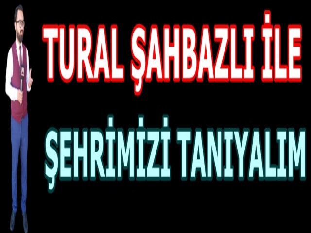 Tural Şahbazlı ile Şehrimizi Tanıyalım - 1.Bölüm Türkoğlu